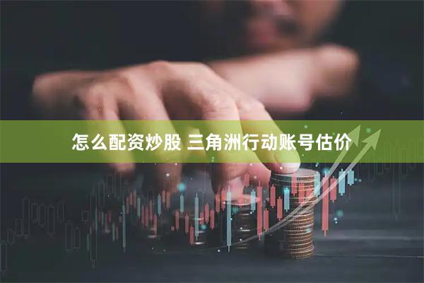 怎么配资炒股 三角洲行动账号估价